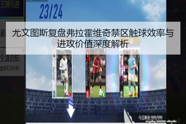 尤文图斯复盘弗拉霍维奇禁区触球效率与进攻价值深度解析